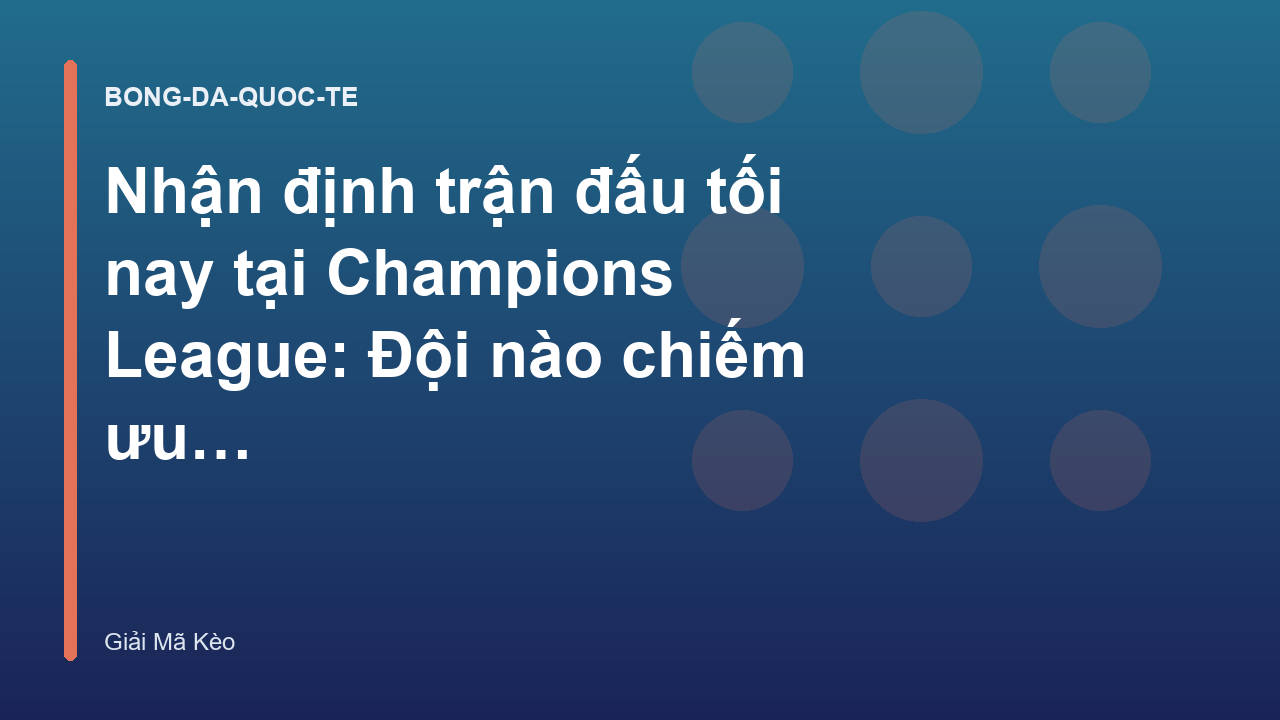 Read more about the article Nhận định trận đấu tối nay tại Champions League: Đội nào chiếm ưu thế?