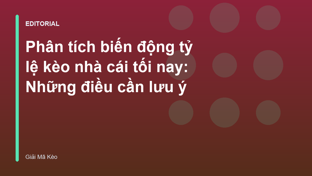 Phân tích biến động tỷ lệ kèo nhà cái tối nay