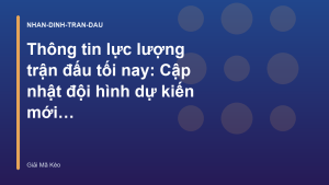 Read more about the article Thông tin lực lượng trận đấu tối nay: Cập nhật đội hình dự kiến mới nhất